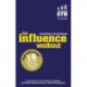 The Influence Workout, The: The 10 Steps Proven To Boost Your Powers Of Persuasion