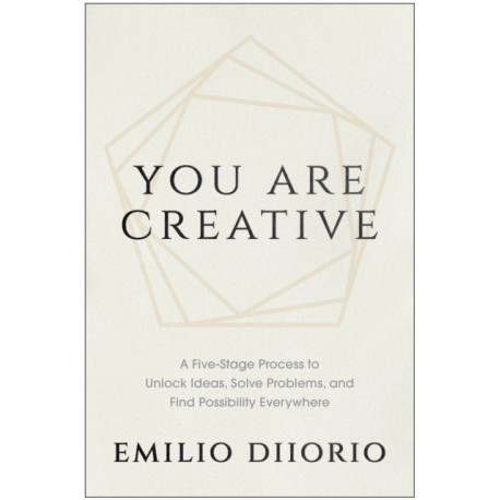 You Are Creative: A Five-Stage Process to Unlock Ideas, Solve Problems, and Find Possibility Everywhere