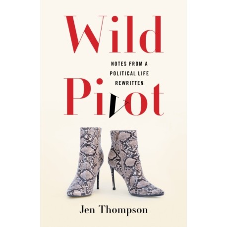 Wild Pivot: Notes from a Political Life Rewritten