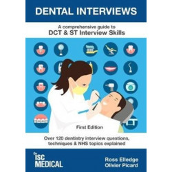 Dental Interviews - A Comprehensive Guide to DCT & ST Interview Skills: Over 120 Dentistry Interview Questions, Techniques, and NHS Topics Explained