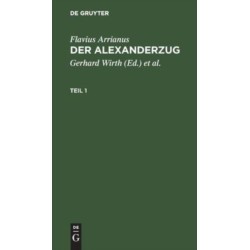 Flavius Arrianus: Der Alexanderzug. Teil 1