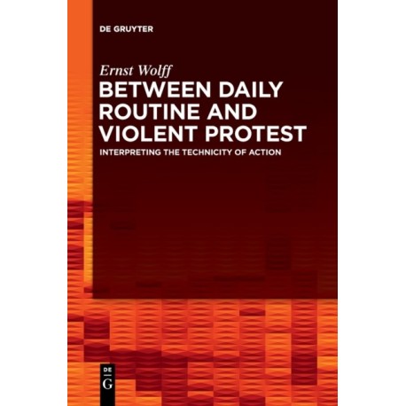 Between Daily Routine and Violent Protest: Interpreting the Technicity of Action
