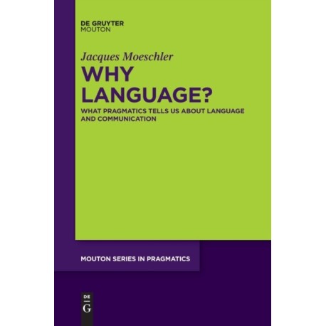 Why Language?: What Pragmatics Tells Us About Language And Communication