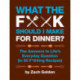 What the F*@- Should I Make for Dinner?: The Answers to Life's Everyday Question (in 50 F*@-ing Recipes)