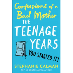 Confessions of a Bad Mother: The Teenage Years