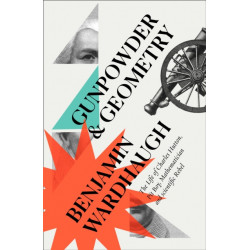 Gunpowder and Geometry: The Life of Charles Hutton: Pit Boy, Mathematician and Scientific Rebel