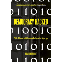 Democracy Hacked: How Technology is Destabilising Global Politics