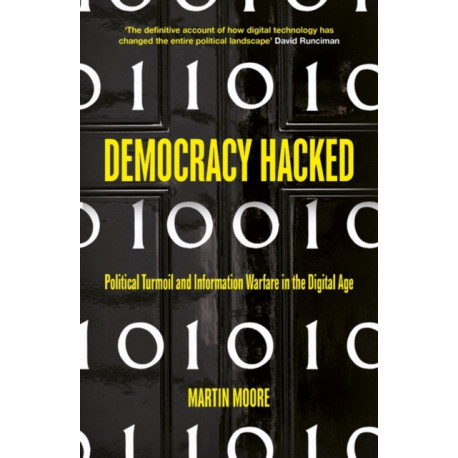 Democracy Hacked: How Technology is Destabilising Global Politics