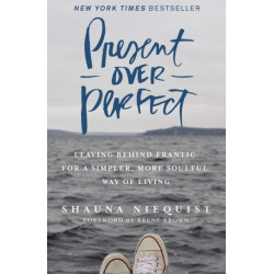 Present Over Perfect: Leaving Behind Frantic for a Simpler, More Soulful Way of Living