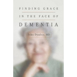 Finding Grace in the Face of Dementia: "Experiencing Dementia--Honoring God"