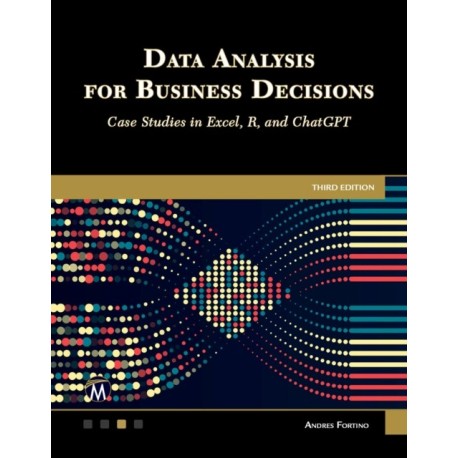 Data Analysis for Business Decisions: Case Studies in Excel, R, and ChatGPT