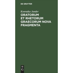 Oratorum Et Rhetorum Graecorum Nova Fragmenta: Collecta Adnotationibusque Instructa