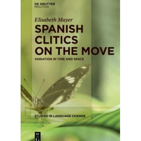 Spanish Clitics on the Move: Variation in Time and Space