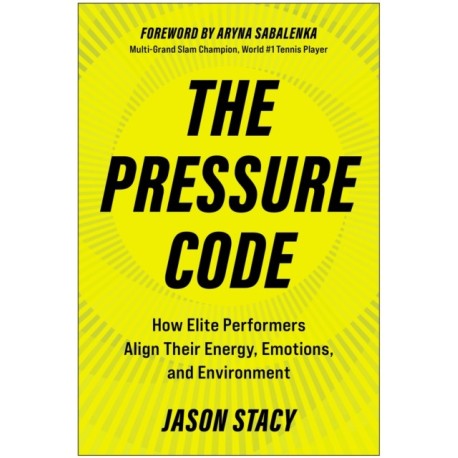 The Pressure Code: How Elite Performers Align Their Energy, Emotions, and Environment