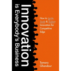 Innovation is Everybody's Business: How to ignite, scale, and sustain innovation for competitive edge