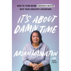 It's About Damn Time: How to Turn Being Underestimated into Your Greatest Advantage