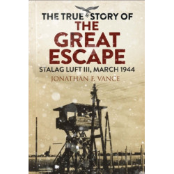 The True Story of the Great Escape: Stalag Luft III, March 1944