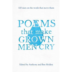 Poems That Make Grown Men Cry: 100 Men on the Words That Move Them
