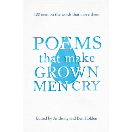 Poems That Make Grown Men Cry: 100 Men on the Words That Move Them