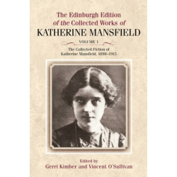 The Collected Fiction of Katherine Mansfield, 1898-1915: Edinburgh Edition of the Collected Works, volume 1