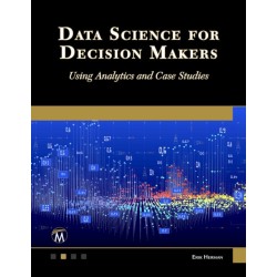 Data Science for Decision Makers: Using Analytics and Case Studies
