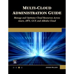 Multi-Cloud Administration Guide: Manage and Optimize Cloud Resources Across Azure, AWS, GCP, and Alibaba Cloud