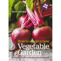 How to Create a New Vegetable Garden: Producing a beautiful and fruitful garden from scratch