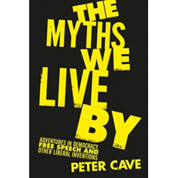 The Myths We Live By: Adventures in Democracy, Free Speech and Other Liberal Inventions