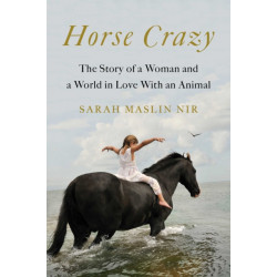 Horse Crazy: The Story of a Woman and a World in Love with an Animal