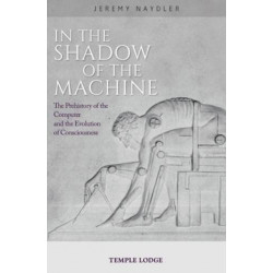 In The Shadow of the Machine: The Prehistory of the Computer and the Evolution of Consciousness