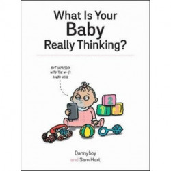 What Is Your Baby Really Thinking?: All the Things Your Baby Wished They Could Tell You