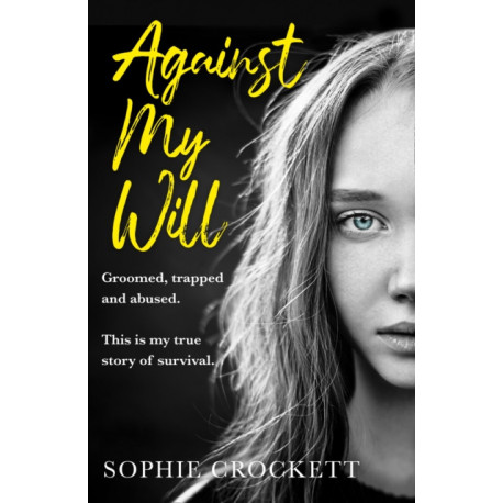 Against My Will: Groomed, Trapped and Abused. This is My True Story of Survival.