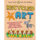 Recycled Art: Making great art from cardboard boxes, paper rolls, plates, cups and egg cartons