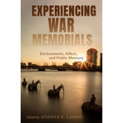 Experiencing War Memorials: Environment, Affect, and Public Memory