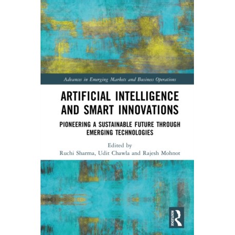 Artificial Intelligence and Smart Innovations: Pioneering a Sustainable Future Through Emerging Technologies