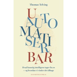 Uautomatiserbar: Hvad kunstig intelligens tager fra os - og hvordan vi vinder det tilbage