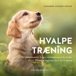 Hvalpetræning: Det gennemprøvede 8-ugers træningsprogram for hvalpe PLUS: Træning af unghunde fra 5. til 12. måned