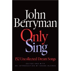Only Sing: 152 Uncollected Dream Songs