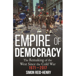 Empire of Democracy: The Remaking of the West since the Cold War, 1971-2017