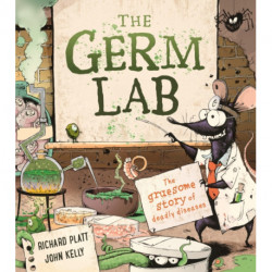 The Germ Lab: The Gruesome Story of Deadly Diseases