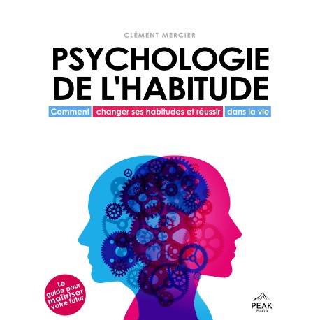 Psychologie de l’habitude: Comment changer ses habitudes et réussir dans la vie