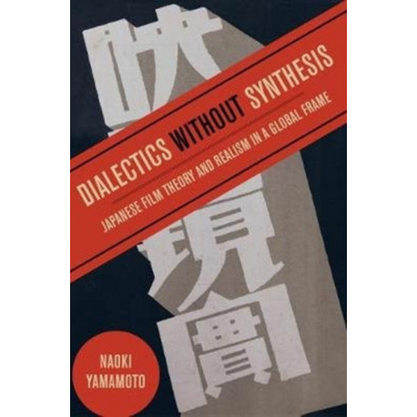 Dialectics without Synthesis: Japanese Film Theory and Realism in a Global Frame