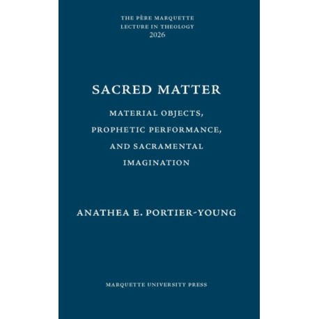Sacred Matter: Material Objects, Prophetic Performance, and Sacramental Imagination