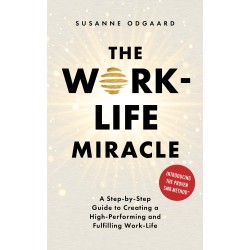 The Work-Life Miracle: A Step-by-Step Guide to Creating a High-Performing and Fulfilling Work-Life