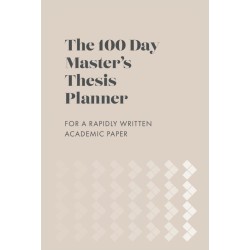 The 100 Day Master’s Thesis Planner: For a Rapidly Written Academic Paper