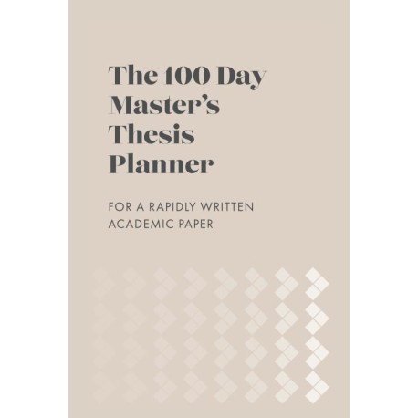 The 100 Day Master’s Thesis Planner: For a Rapidly Written Academic Paper