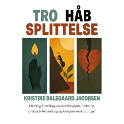 Tro, håb, splittelse: En ærlig fortælling om kræftsygdom, livskamp, alternativ behandling og kampens omkostninger
