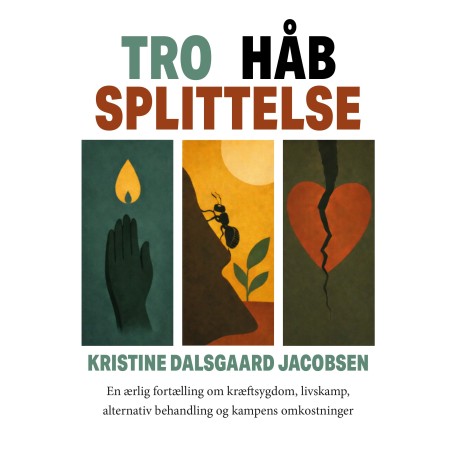 Tro, håb, splittelse: En ærlig fortælling om kræftsygdom, livskamp, alternativ behandling og kampens omkostninger