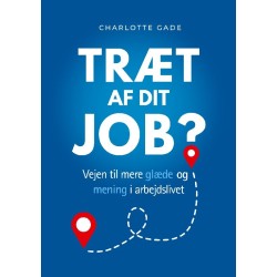 Træt af dit job?: Vejen til mere glæde og mening i arbejdslivet
