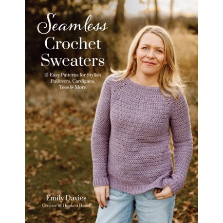 Seamless Crochet Sweaters: 15 Easy Patterns for Stylish Pullovers, Cardigans, Tees & More
